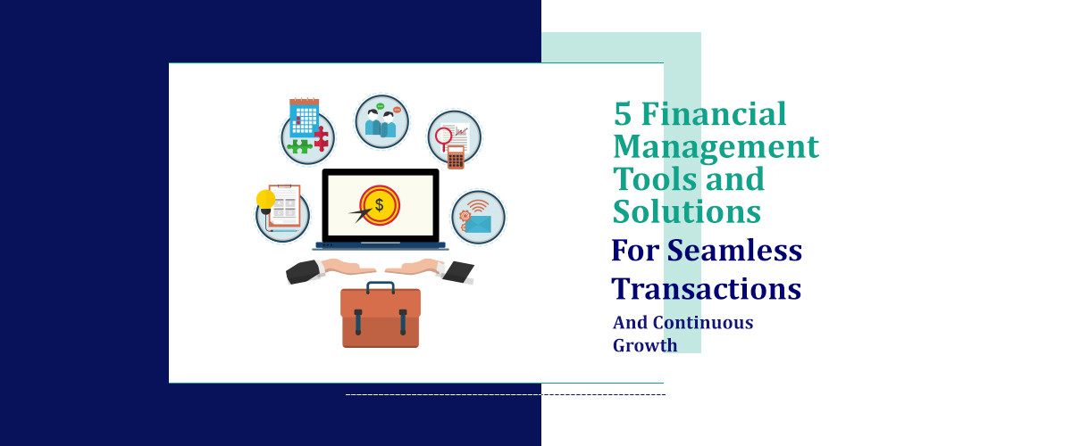 5 Financial Management Tools and Solutions for Seamless Transactions and Continuous Growth